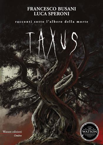 Taxus. Racconti sotto l'albero della morte - Francesco Busani, Luca Speroni - Libro Watson 2018, Ombre | Libraccio.it