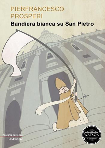 Bandiera bianca su San Pietro - Pierfrancesco Prosperi - Libro Watson 2018, TrueFantasy | Libraccio.it
