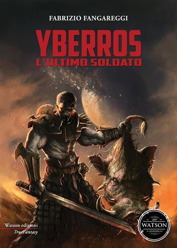 Yberros. L'ultimo soldato - Fabrizio Fangareggi - Libro Watson 2018, TrueFantasy | Libraccio.it