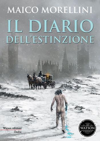 Il diario dell'estinzione - Maico Morellini - Libro Watson 2018, Ombre | Libraccio.it