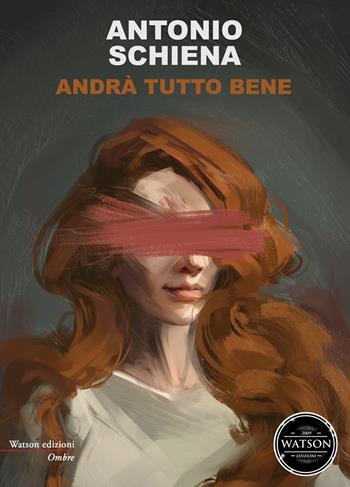 Andrà tutto bene - Antonio Schiena - Libro Watson 2019, Ombre | Libraccio.it