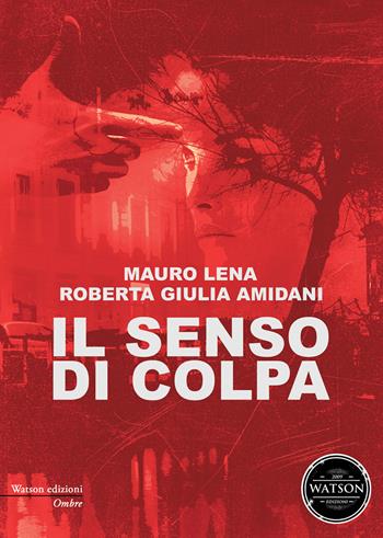 Il senso di colpa - Mauro Lena, Roberta Giulia Amidani - Libro Watson 2019, Ombre | Libraccio.it