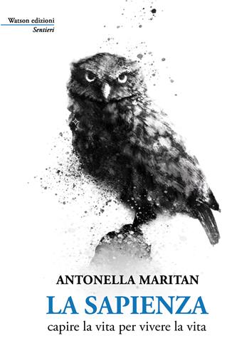 La sapienza. Capire la vita per vivere la vita - Antonella Maritan - Libro Watson 2019, Sentieri | Libraccio.it