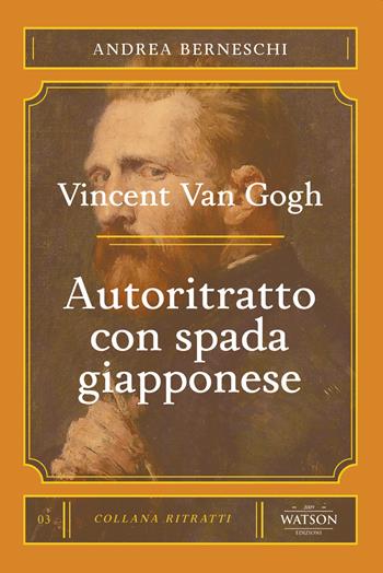 Van Gogh. Autoritratto con spada giapponese - Andrea Berneschi - Libro Watson 2021, Ritratti | Libraccio.it