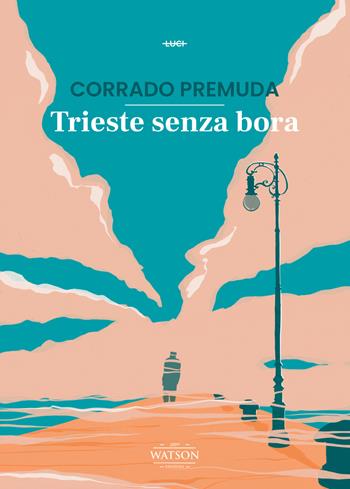 Trieste senza bora - Corrado Premuda - Libro Watson 2021, Luci | Libraccio.it