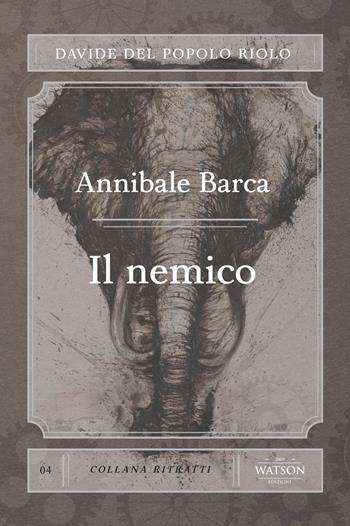 Annibale Barca. Il nemico - Davide Del Popolo Riolo - Libro Watson 2021, Ritratti | Libraccio.it