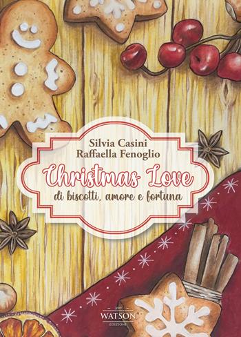 Christmas Love. Di biscotti, amore e fortuna - Silvia Casini, Raffaella Fenoglio - Libro Watson 2020 | Libraccio.it
