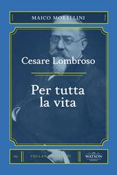 Cesare Lombroso. Per tutta la vita