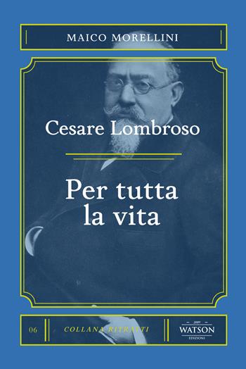 Cesare Lombroso. Per tutta la vita - Maico Morellini - Libro Watson 2021, Ritratti | Libraccio.it