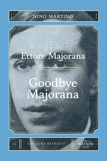 Ettore Majorana. Goodbye Majorana - Nino Martino - Libro Watson 2021, Ritratti | Libraccio.it