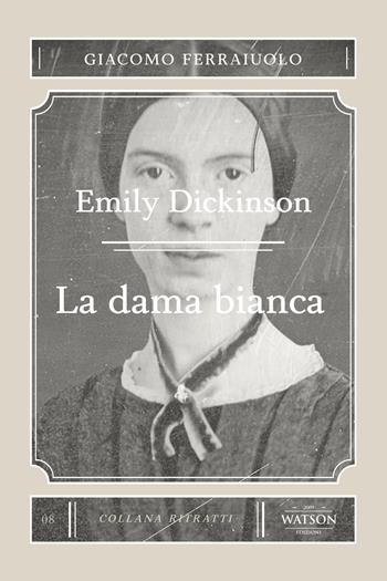 Emily Dickinson. La dama bianca - Giacomo Ferraiuolo - Libro Watson 2021 | Libraccio.it