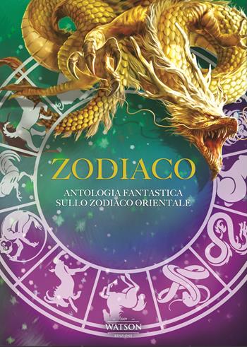 Zodiaco. Antologia fantastica sullo zodiaco orientale  - Libro Watson 2022 | Libraccio.it