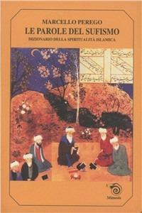 Le parole del sufismo. Dizionario della spiritualità islamica - Marcello Perego - Libro Mimesis 1999, Mimesis | Libraccio.it