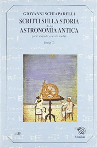 Scritti sulla storia della astronomia antica. Vol. 2\3: Scritti inediti. - Giovanni V. Schiaparelli - Libro Mimesis 1999 | Libraccio.it