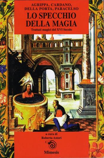 Lo specchio della magia. Trattati magici del XVI secolo  - Libro Mimesis 1999, Mimesis | Libraccio.it