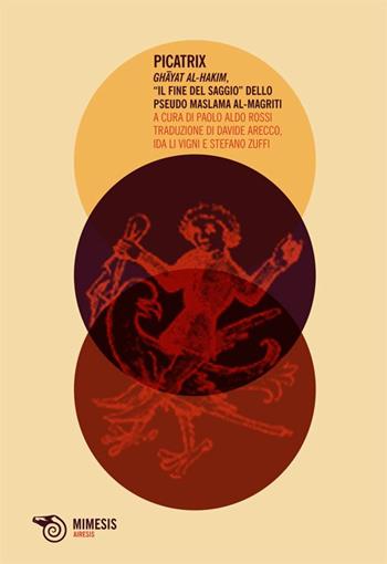 Picatrix. Ghayat al-hakim, «Il fine del saggio» dello pseudo Maslama al-Magriti - Maslama Al Magriti - Libro Mimesis 1999, Airesis | Libraccio.it