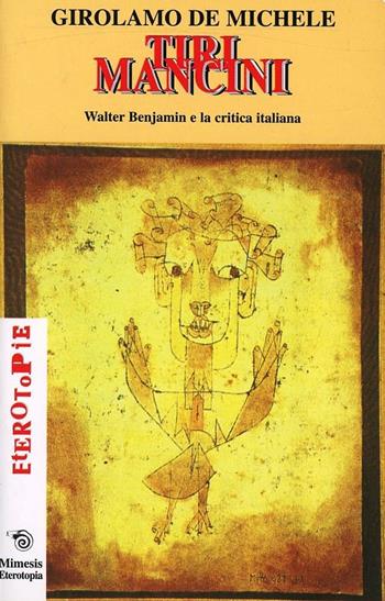 Tiri Mancini, Walter Benjamin e la critica italiana - Girolamo De Michele - Libro Mimesis 2000, Eterotopie | Libraccio.it
