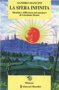 La sfera infinita. Identità e differenza nel pensiero di Giordano Bruno - Sandro Mancini - Libro Mimesis 2000, IF. Itinerari filosofici | Libraccio.it