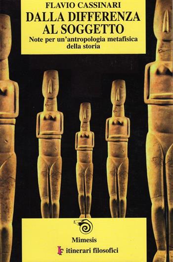 Dalla differenza al soggetto. Note per un'antropologia metafisica della storia - Flavio Cassinari - Libro Mimesis 2000, IF. Itinerari filosofici | Libraccio.it
