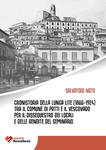 Cronistoria della lunga lite (1866-1924) tra il Comune di Patti e il Vescovato per il dissequestro dei locali e delle rendite del Seminario - Salvatore Noto - Libro Edizioni Montalbano 2021 | Libraccio.it