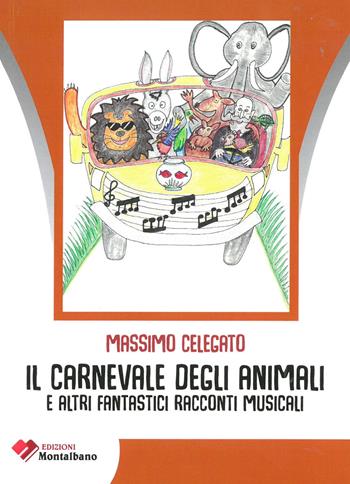 Il carnevale degli animali e altri fantastici racconti musicali - Massimo Celegato - Libro Edizioni Montalbano 2019 | Libraccio.it