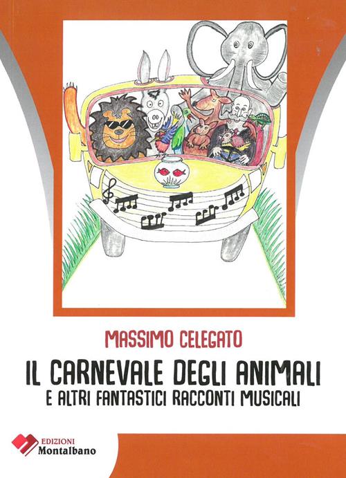 Il carnevale degli animali e altri fantastici racconti musicali - Massimo  Celegato - Libro Montalbano 2019