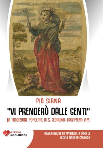 «Vi prenderò dalle genti». La tradizione popolare di S. Febronia - Trofimena V.M. - Pio Sirna - Libro Edizioni Montalbano 2020 | Libraccio.it