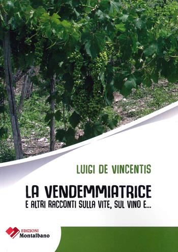 La vendemmiatrice e altri racconti sulla vite, sul vino, e... - Luigi De Vincentis - Libro Edizioni Montalbano 2021 | Libraccio.it