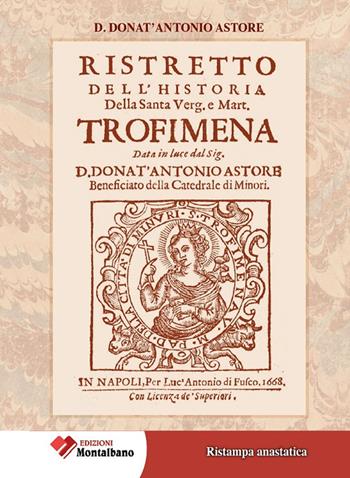 Ristretto dell'Historia della Santa Verg.e Mart. Trofimena 1668 - Dont'Antonio Astore - Libro Edizioni Montalbano 2021 | Libraccio.it