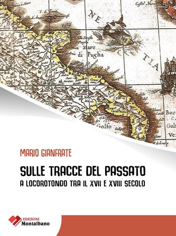 Sulle tracce del passato a Locorotondo tra il XVII e XVIII secolo - Mario Gianfrate - Libro Edizioni Montalbano 2022 | Libraccio.it
