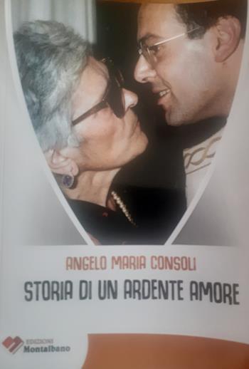 Storia di un ardente amore - Angelo Consoli - Libro Edizioni Montalbano 2023 | Libraccio.it