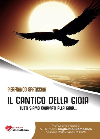 Il cantico della gioia. Tutti siamo chiamati alla gioia... - Francesco Piero Spaticchia - Libro Edizioni Montalbano 2023 | Libraccio.it