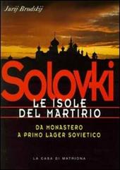 Solovki. Le isole del martirio. Da monastero a lager sovietico
