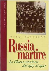 Russia martire. La Chiesa ortodossa dal 1917 al 1941 - Ol'ga Vasil'eva - Libro La Casa di Matriona 1999, Testimonianze | Libraccio.it