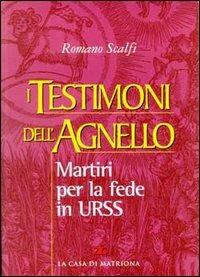 I testimoni dell'agnello. Martiri per la fede in Urss - Romano Scalfi - Libro La Casa di Matriona 2000, Testimonianze | Libraccio.it