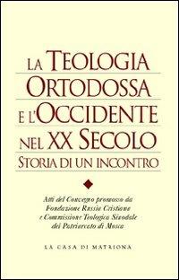 La teologia ortodossa e l'Occidente nel XX secolo. Storia di un incontro  - Libro La Casa di Matriona 2005, Ricerche | Libraccio.it