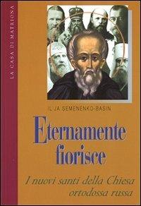 Eternamente fiorisce. I nuovi santi della chiesa ortodossa russa - Il'ja Semenenko Basin - Libro La Casa di Matriona 2005 | Libraccio.it