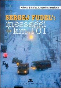 Sergej Fudel: messaggi dal km 101 - Nikolaj Balasov, Ljudmila Saraskina - Libro La Casa di Matriona 2007 | Libraccio.it