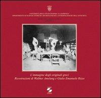 L' immagine degli originali greci. Ricostruzioni di Walther Amelung e Giulio Emanuele Rizzo  - Libro Università La Sapienza 2006 | Libraccio.it