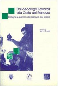 Dal decalogo Edwards alla carta del restauro. Pratiche e principi del restauro dei dipinti  - Libro Il Prato 2001, Atti di convegno | Libraccio.it