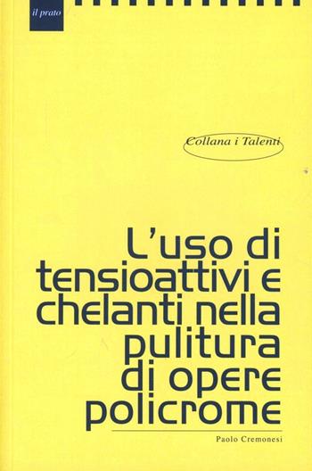 L' uso di tensioattivi e chelanti nella pulitura di opere policrome - Paolo Cremonese - Libro Il Prato 2003, I talenti | Libraccio.it