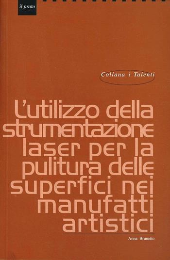 L'utilizzo della strumentazione laser per la pulitura delle superfici nei manufatti artistici - Anna Brunetto - Libro Il Prato 2004, I talenti | Libraccio.it