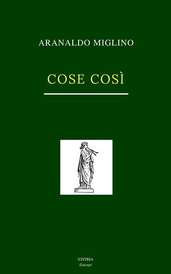 Cose così - Arnaldo Miglino - Libro s'Istrìa 2018, Euterpe | Libraccio.it