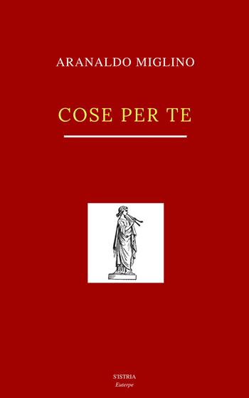 Cose per te - Arnaldo Miglino - Libro s'Istrìa 2018, Euterpe | Libraccio.it