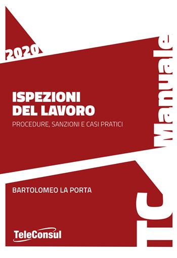 Ispezioni del lavoro. Procedure, sanzioni e casi pratici. Nuova ediz. - Bartolomeo La Porta - Libro TeleConsul 2020 | Libraccio.it