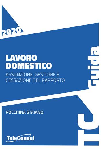 Lavoro domestico. Assunzione, gestione e cessazione del rapporto - Rocchina Staiano - Libro TeleConsul 2020 | Libraccio.it