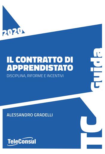 Il contratto di apprendistato. Disciplina, riforme e incentivi - Alessandro Gradelli - Libro TeleConsul 2020, TcGuida | Libraccio.it