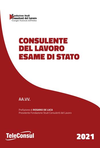 Consulente del lavoro. Esame di stato. Temi svolti di diritto del lavoro e della legislazione sociale e prove teorico pratiche di diritto tributario. Nuova ediz.  - Libro TeleConsul 2021, TcManuali | Libraccio.it