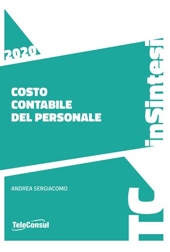 Costo contabile del personale. Compilazione e casi pratici - Andrea Sergiacomo - Libro TeleConsul 2020, TcInSintesi | Libraccio.it