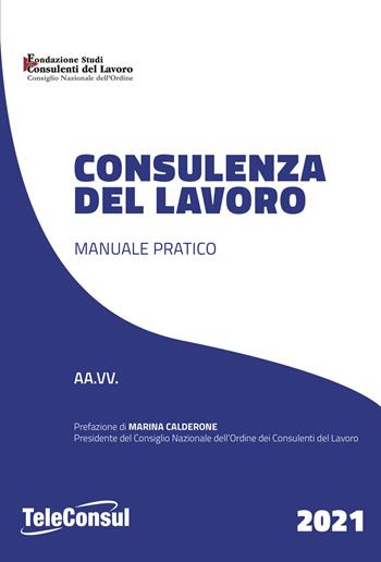 Consulenza del lavoro. Manuale pratico  - Libro TeleConsul 2021, TcManuali | Libraccio.it